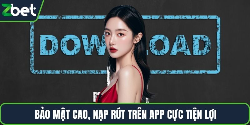 Bảo mật cao, nạp rút trên app cực tiện lợi