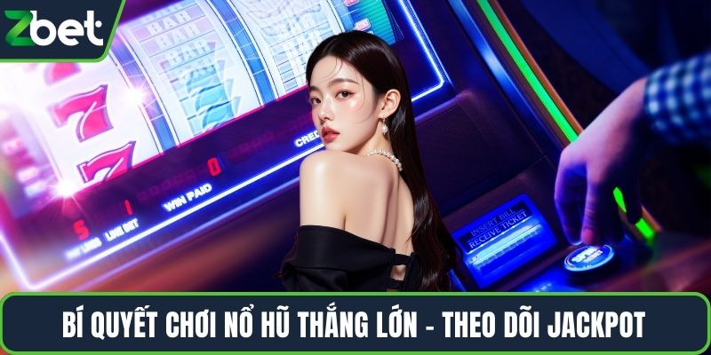 Bí quyết chơi nổ hũ thắng lớn - Theo dõi jackpot 