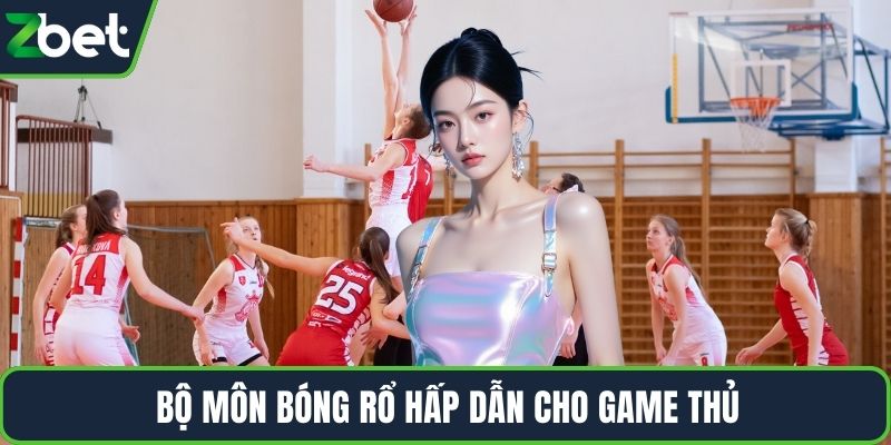 Bộ môn bóng rổ hấp dẫn cho game thủ