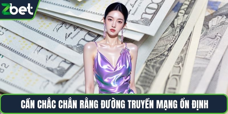 Cần chắc chắn rằng đường truyền mạng ổn định