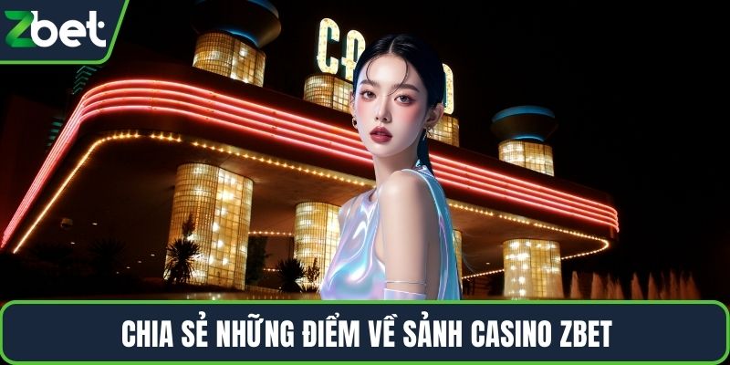 Chia sẻ những điểm về sảnh Casino ZBET