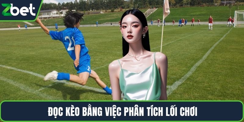Đọc kèo bằng việc phân tích lối chơi
