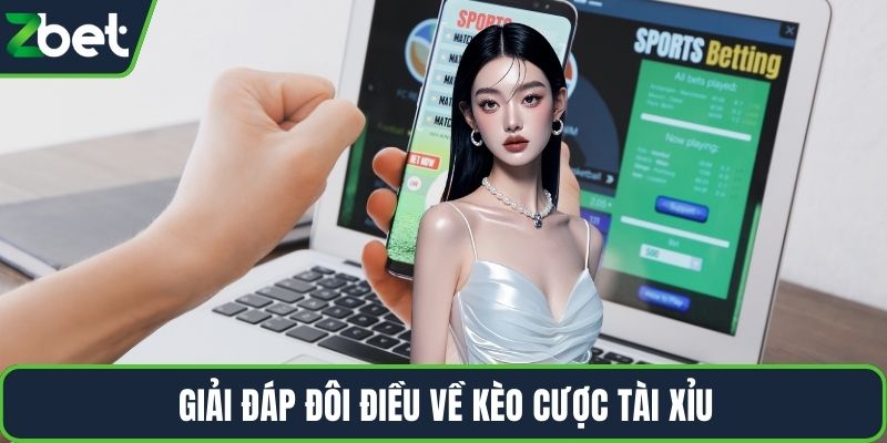Giải đáp đôi điều về kèo cược tài xỉu
