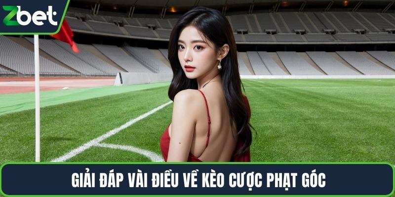 Giải đáp vài điều về kèo cược phạt góc