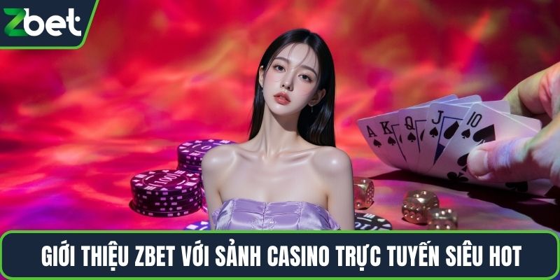 Giới thiệu ZBET với sảnh casino trực tuyến siêu hot