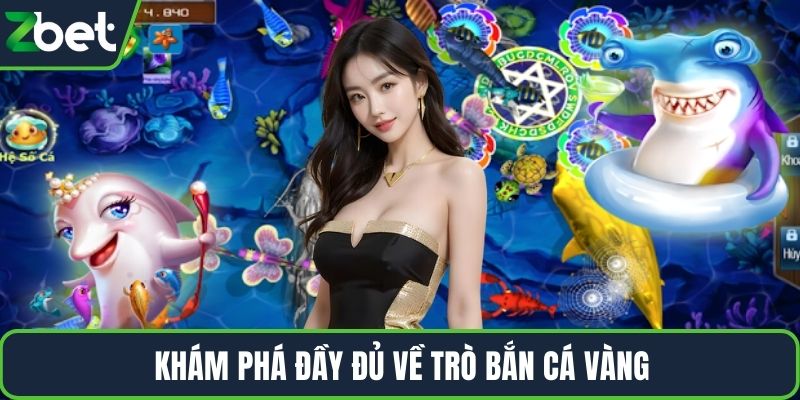 Khám phá đầy đủ về trò bắn cá Vàng