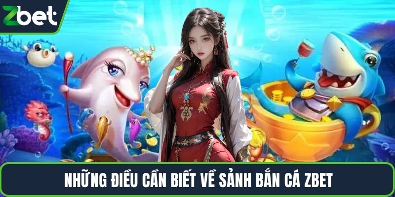 Những điều cần biết về sảnh bắn cá ZBET