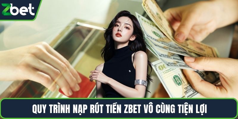 Quy trình nạp rút tiền ZBET vô cùng tiện lợi