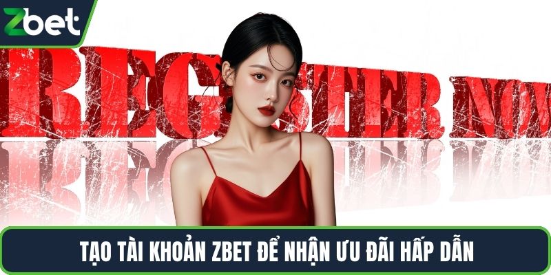 Tạo tài khoản ZBET để nhận ưu đãi hấp dẫn