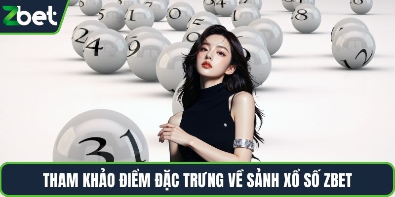 Tham khảo điểm đặc trưng về sảnh xổ số ZBET