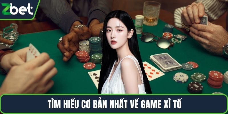 Tìm hiểu cơ bản nhất về game xì tố