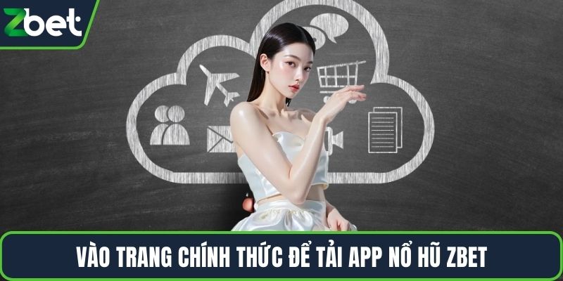 Vào trang chính thức để tải app nổ hũ ZBET