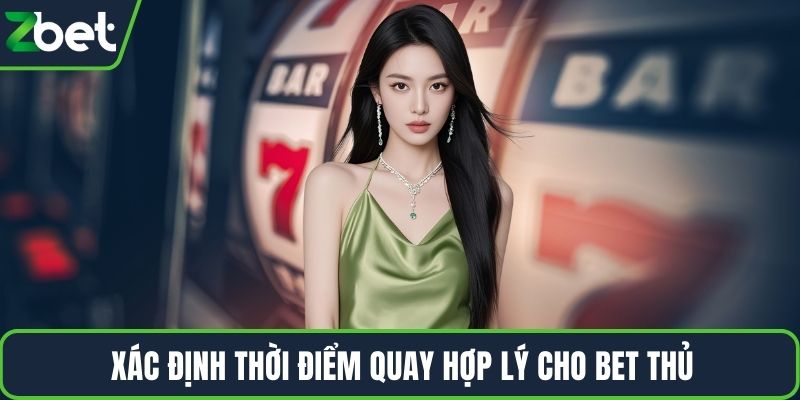 Xác định thời điểm quay hợp lý cho bet thủ